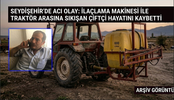 Konya Seydişehir’de Acı Olay: İlaçlama makinesi ile traktör arasına sıkışan çiftçi hayatını kaybetti.